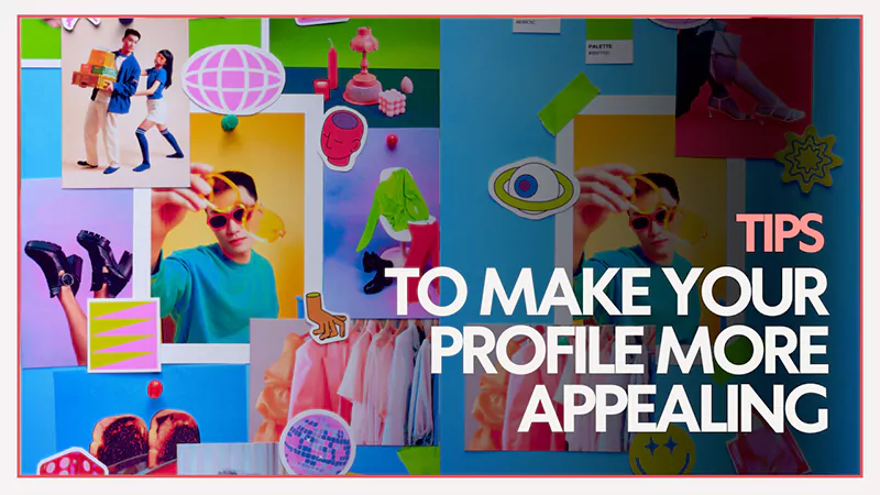 Tips to Make Your Profile More Appealing