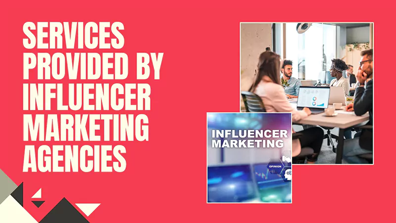 Services Provided by Influencer Marketing Agencies