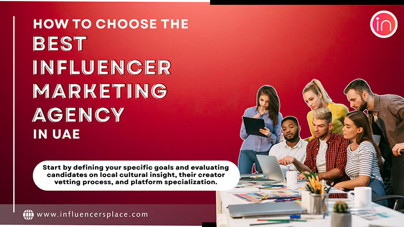 How to Choose the Best Influencer Marketing Agency in UAE