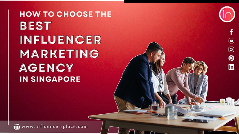 Three Considerations on How to Choose the Best Influencer Marketing Agency in Singapore